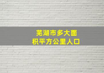 芜湖市多大面积平方公里人口