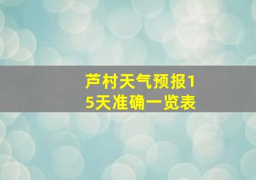 芦村天气预报15天准确一览表