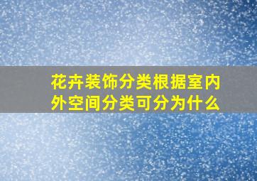 花卉装饰分类根据室内外空间分类可分为什么