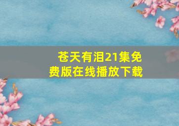 苍天有泪21集免费版在线播放下载