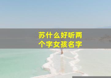 苏什么好听两个字女孩名字