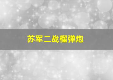 苏军二战榴弹炮