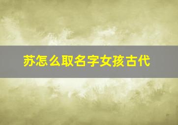 苏怎么取名字女孩古代