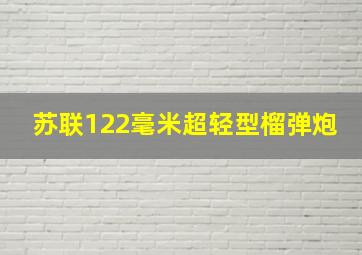 苏联122毫米超轻型榴弹炮