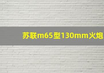 苏联m65型130mm火炮