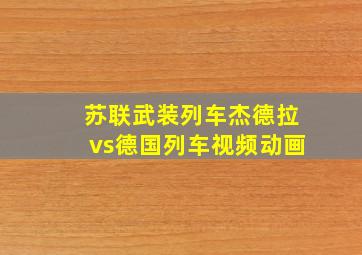 苏联武装列车杰德拉vs德国列车视频动画