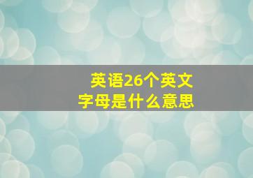 英语26个英文字母是什么意思