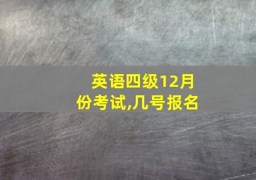 英语四级12月份考试,几号报名