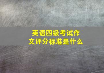 英语四级考试作文评分标准是什么