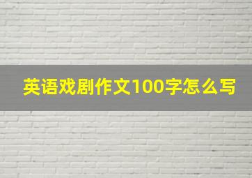 英语戏剧作文100字怎么写