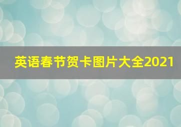 英语春节贺卡图片大全2021