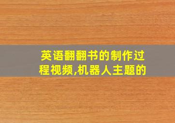 英语翻翻书的制作过程视频,机器人主题的