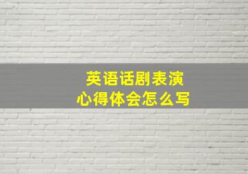 英语话剧表演心得体会怎么写