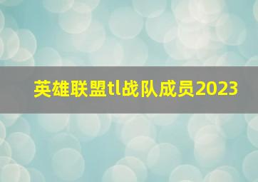 英雄联盟tl战队成员2023