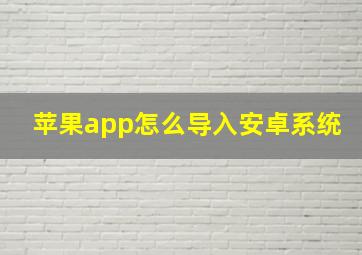 苹果app怎么导入安卓系统