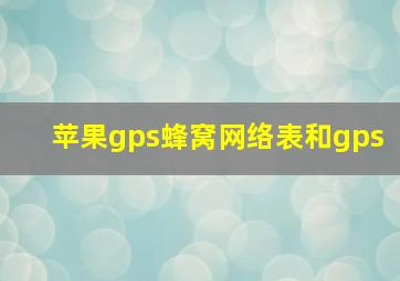 苹果gps蜂窝网络表和gps