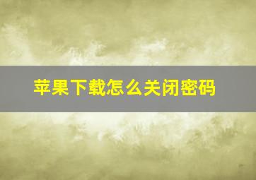 苹果下载怎么关闭密码