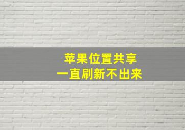 苹果位置共享一直刷新不出来