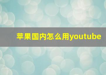 苹果国内怎么用youtube