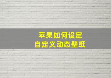 苹果如何设定自定义动态壁纸