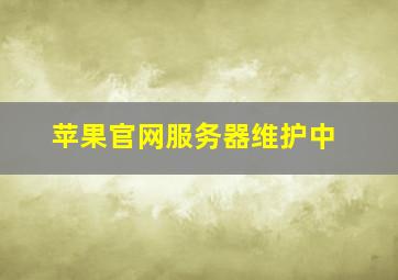 苹果官网服务器维护中