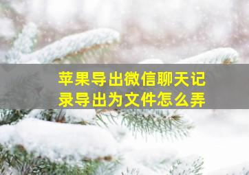 苹果导出微信聊天记录导出为文件怎么弄