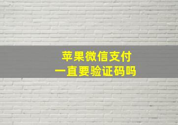 苹果微信支付一直要验证码吗