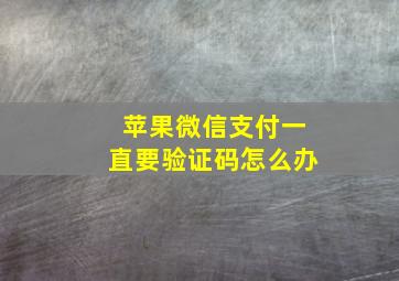 苹果微信支付一直要验证码怎么办