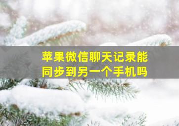 苹果微信聊天记录能同步到另一个手机吗