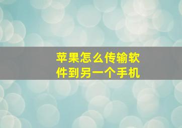 苹果怎么传输软件到另一个手机