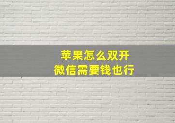 苹果怎么双开微信需要钱也行