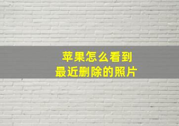 苹果怎么看到最近删除的照片