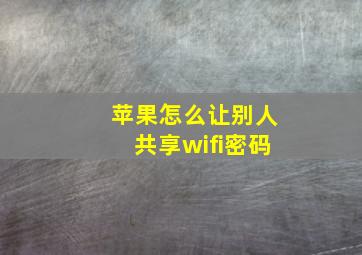 苹果怎么让别人共享wifi密码