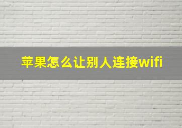 苹果怎么让别人连接wifi