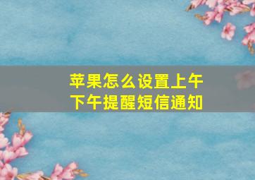 苹果怎么设置上午下午提醒短信通知