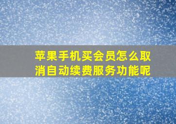 苹果手机买会员怎么取消自动续费服务功能呢