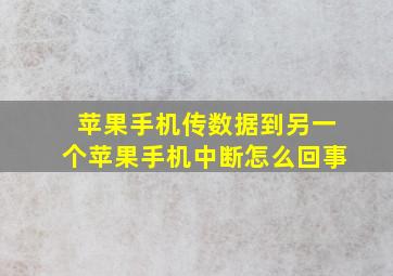 苹果手机传数据到另一个苹果手机中断怎么回事