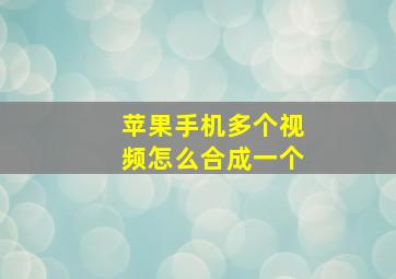 苹果手机多个视频怎么合成一个