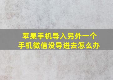 苹果手机导入另外一个手机微信没导进去怎么办