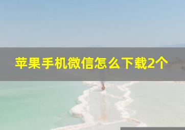 苹果手机微信怎么下载2个