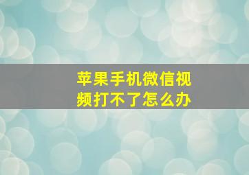 苹果手机微信视频打不了怎么办