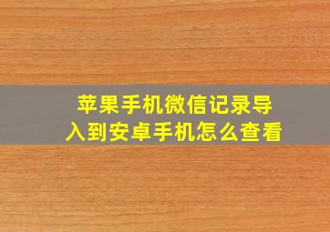 苹果手机微信记录导入到安卓手机怎么查看