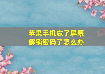 苹果手机忘了屏幕解锁密码了怎么办