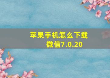 苹果手机怎么下载微信7.0.20