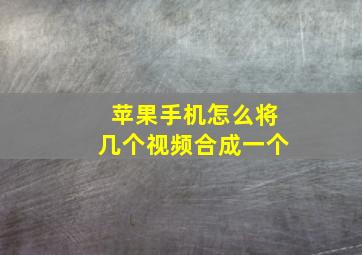 苹果手机怎么将几个视频合成一个