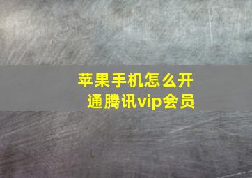 苹果手机怎么开通腾讯vip会员