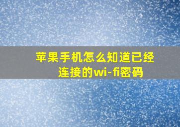 苹果手机怎么知道已经连接的wi-fi密码