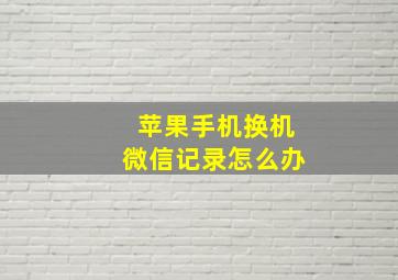 苹果手机换机微信记录怎么办