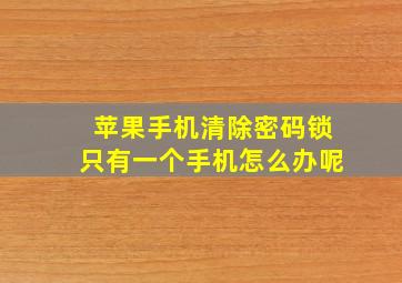 苹果手机清除密码锁只有一个手机怎么办呢