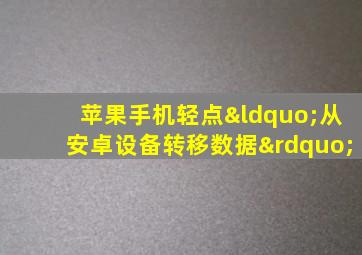 苹果手机轻点“从安卓设备转移数据”